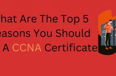 What Are The Top 5 Reasons You Should Get A CCNA Certificate