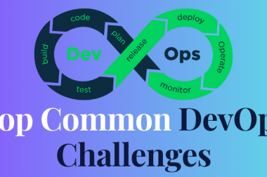 The Top Common DevOps Challenges Engineers Face and How to Solve Them